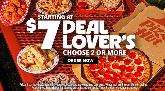 Deal Lover’s choose 2 or more. Starting at $7. Prices and participation vary. 2 item minimum purchase required. Pizza, pasta and wings may cost extra. Wings included are 8 count boneless wings. Availability varies. Extra charge for dipping sauce. Exclusions apply. Taxes and delivery not included.